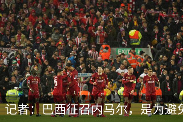记者：巴西征召内马尔，是为避免他缺席成为球队表现不佳的借口